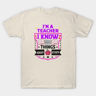 I'm A Teacher, I Know Things About Stuff T-Shirt